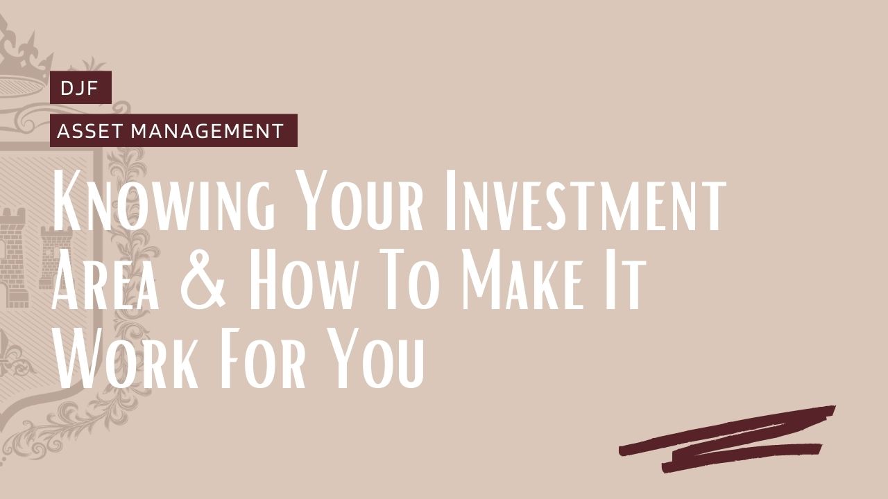Knowing Your Investment Area & How To Make It Work For You